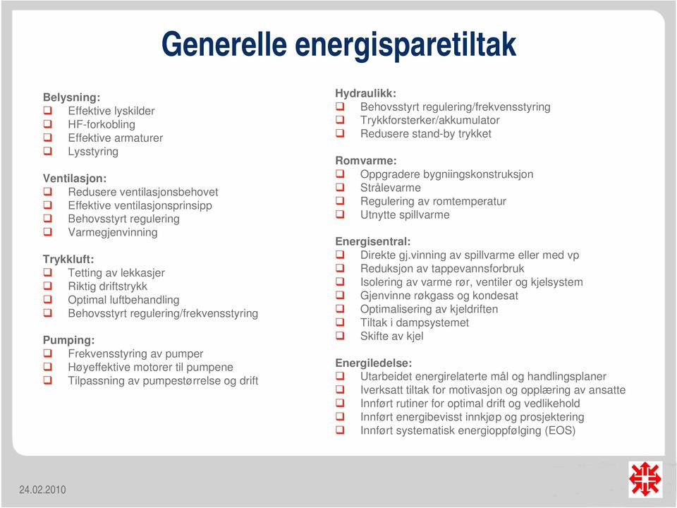 Tilpassning av pumpestørrelse og drift Hydraulikk: Behovsstyrt regulering/frekvensstyring Trykkforsterker/akkumulator Redusere stand-by trykket Romvarme: Oppgradere bygniingskonstruksjon Strålevarme