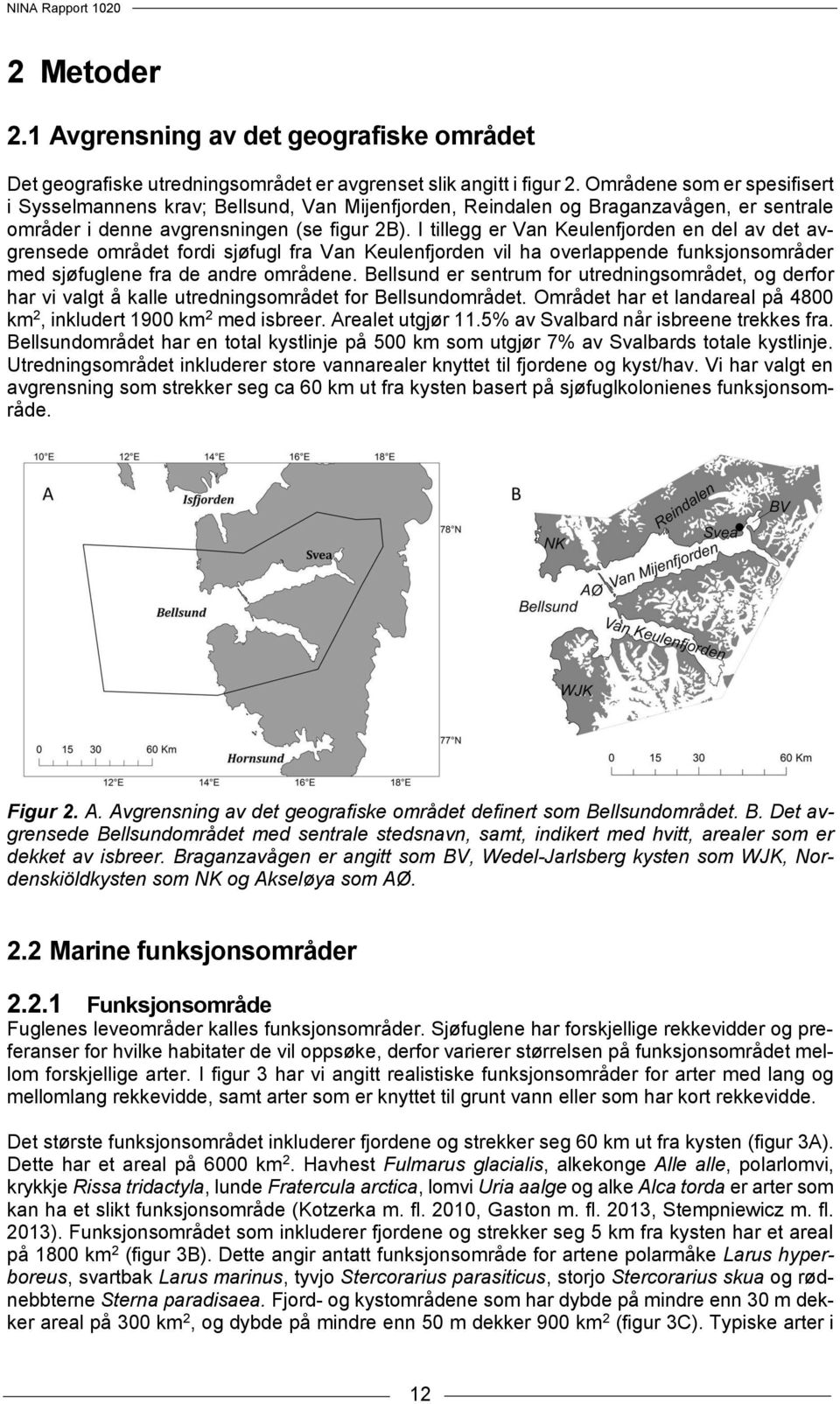 I tillegg er Van Keulenfjorden en del av det avgrensede området fordi sjøfugl fra Van Keulenfjorden vil ha overlappende funksjonsområder med sjøfuglene fra de andre områdene.