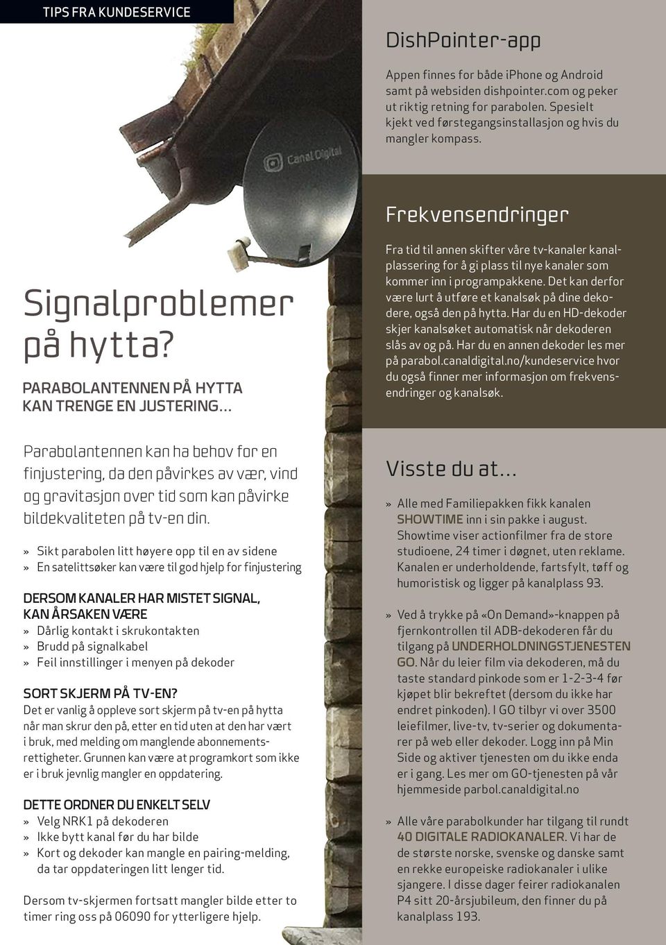 PARABOLANTENNEN PÅ HYTTA KAN TRENGE EN JUSTERING Fra tid til annen skifter våre tv-kanaler kanalplassering for å gi plass til nye kanaler som kommer inn i programpakkene.