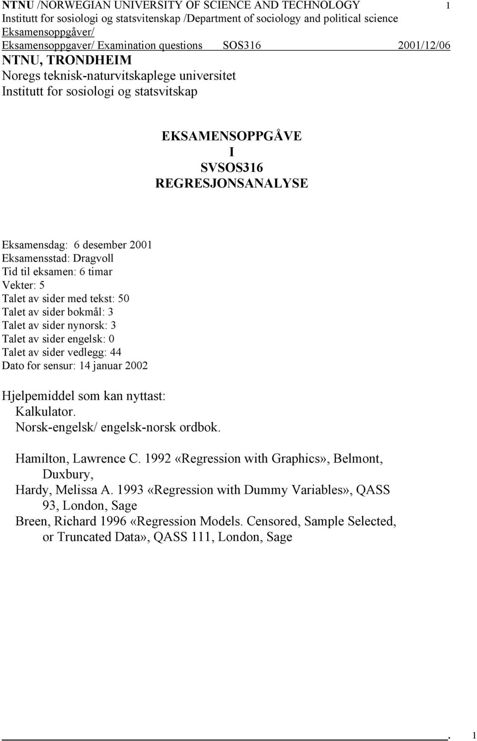 engelsk: Talet av sider vedlegg: 44 Dato for sensur: 14 januar 22 Hjelpemiddel som kan nyttast: Kalkulator. Norsk-engelsk/ engelsk-norsk ordbok. Hamilton, Lawrence C.