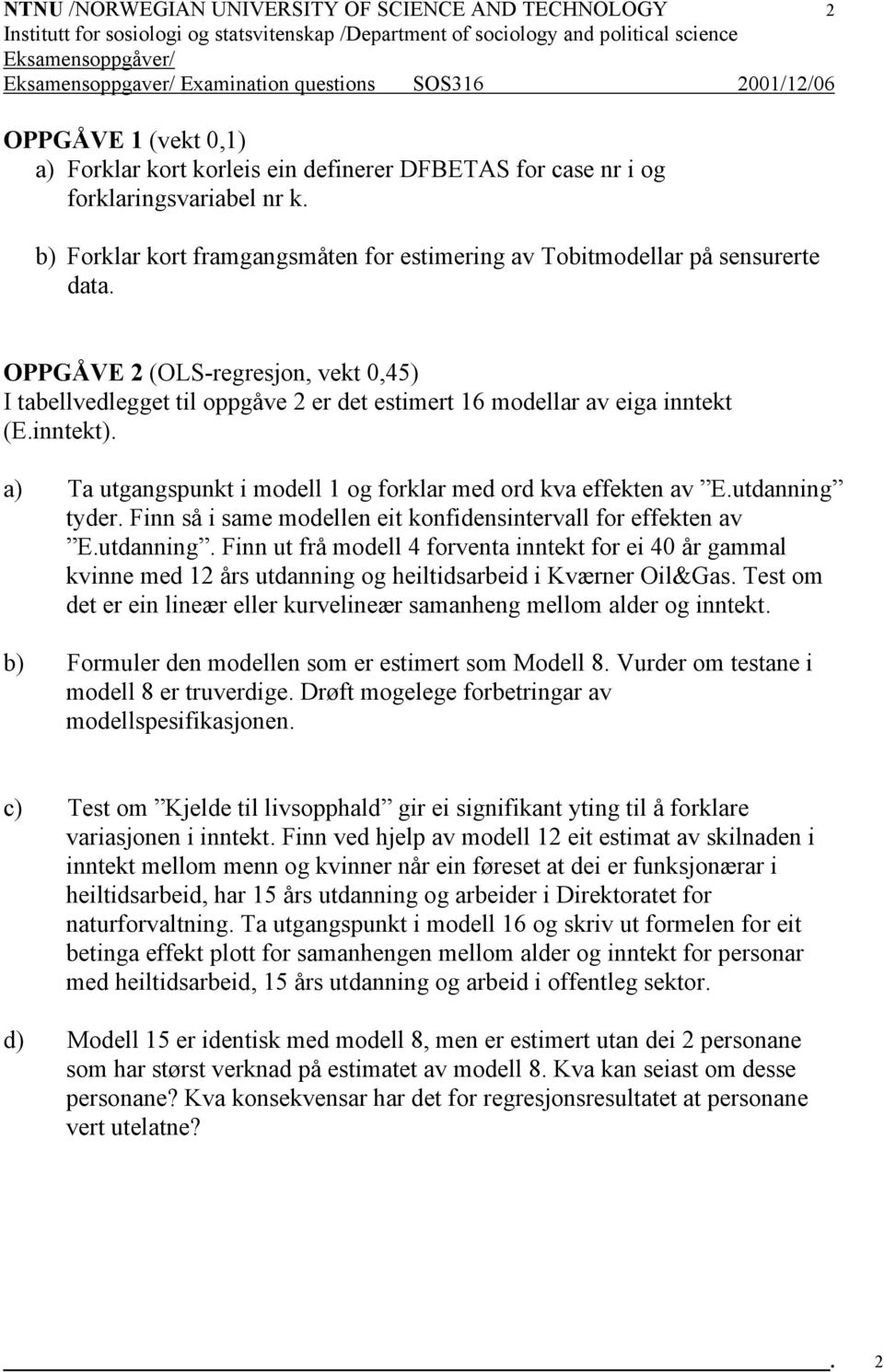 inntekt). a) Ta utgangspunkt i modell 1 og forklar med ord kva effekten av E.utdanning 