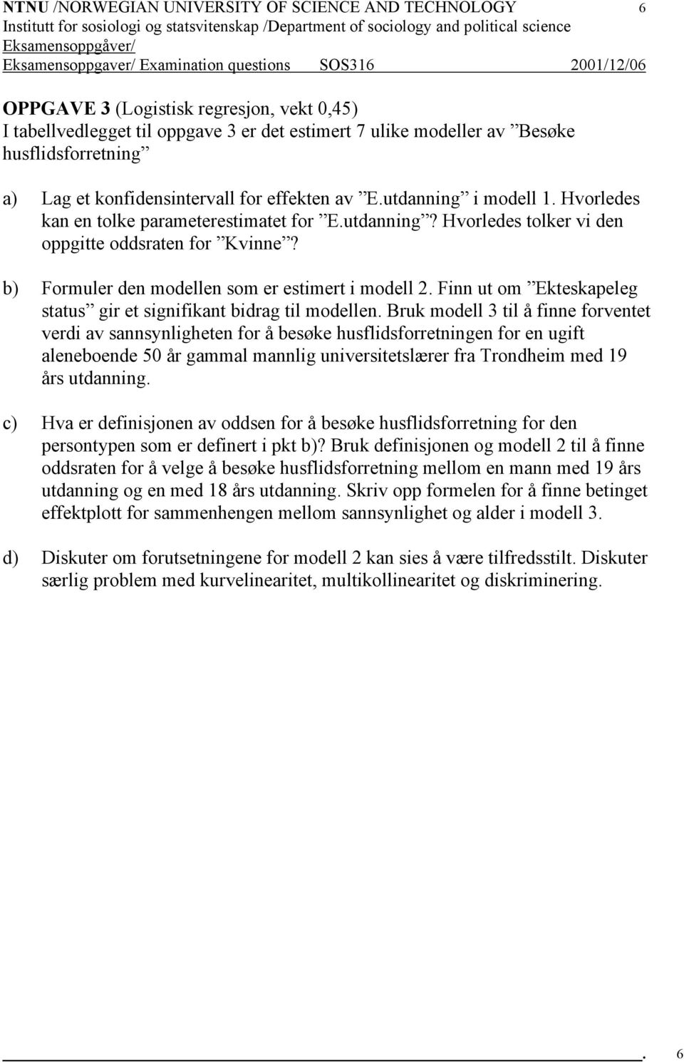 b) Formuler den modellen som er estimert i modell 2. Finn ut om Ekteskapeleg status gir et signifikant bidrag til modellen.