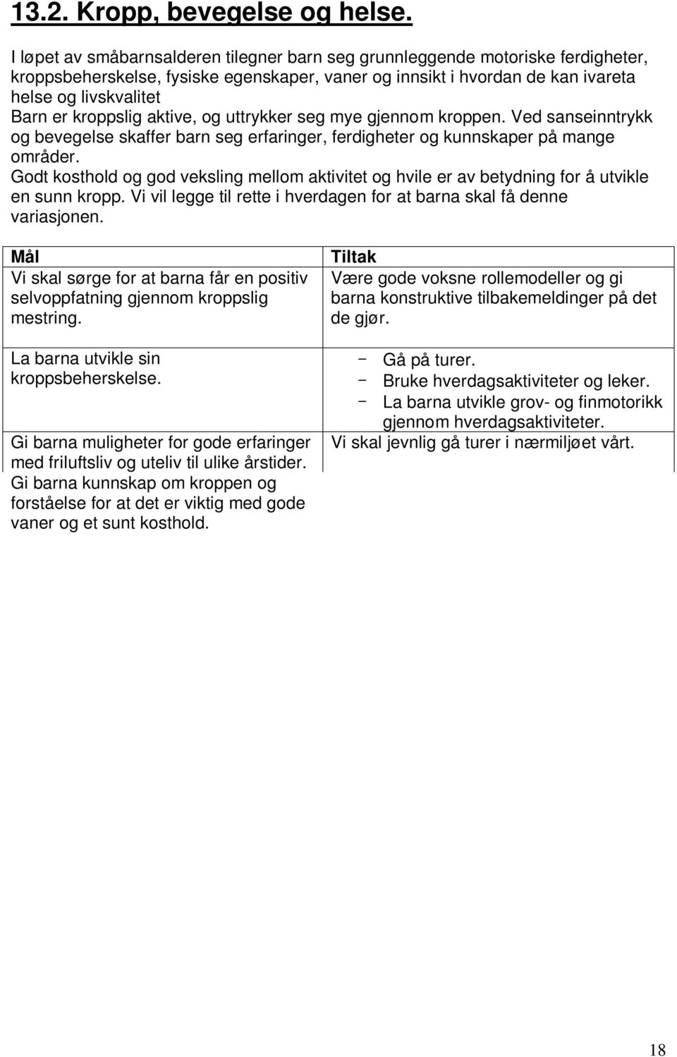 kroppslig aktive, og uttrykker seg mye gjennom kroppen. Ved sanseinntrykk og bevegelse skaffer barn seg erfaringer, ferdigheter og kunnskaper på mange områder.