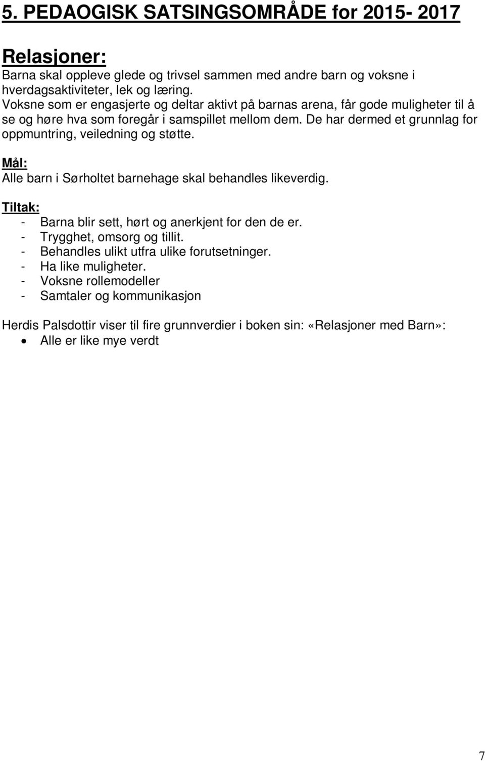 De har dermed et grunnlag for oppmuntring, veiledning og støtte. Mål: Alle barn i Sørholtet barnehage skal behandles likeverdig. Tiltak: - Barna blir sett, hørt og anerkjent for den de er.