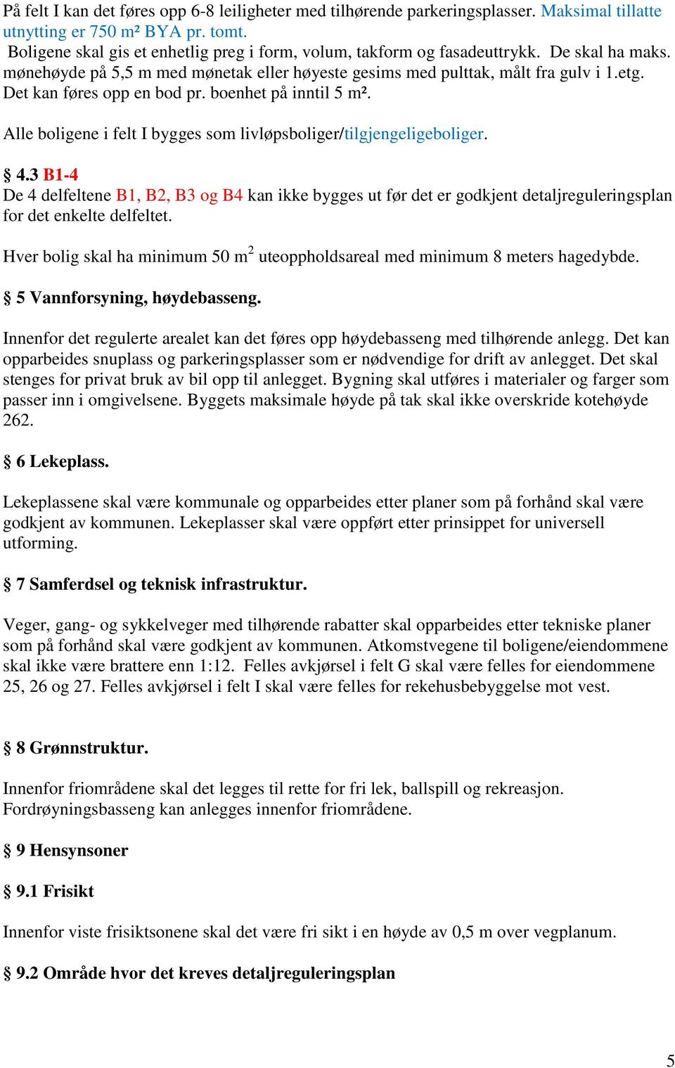 Alle boligene i felt I bygges som livløpsboliger/tilgjengeligeboliger..3 B- De delfeltene B, B, B3 og B kan ikke bygges ut før det er godkjent detaljreguleringsplan for det enkelte delfeltet.