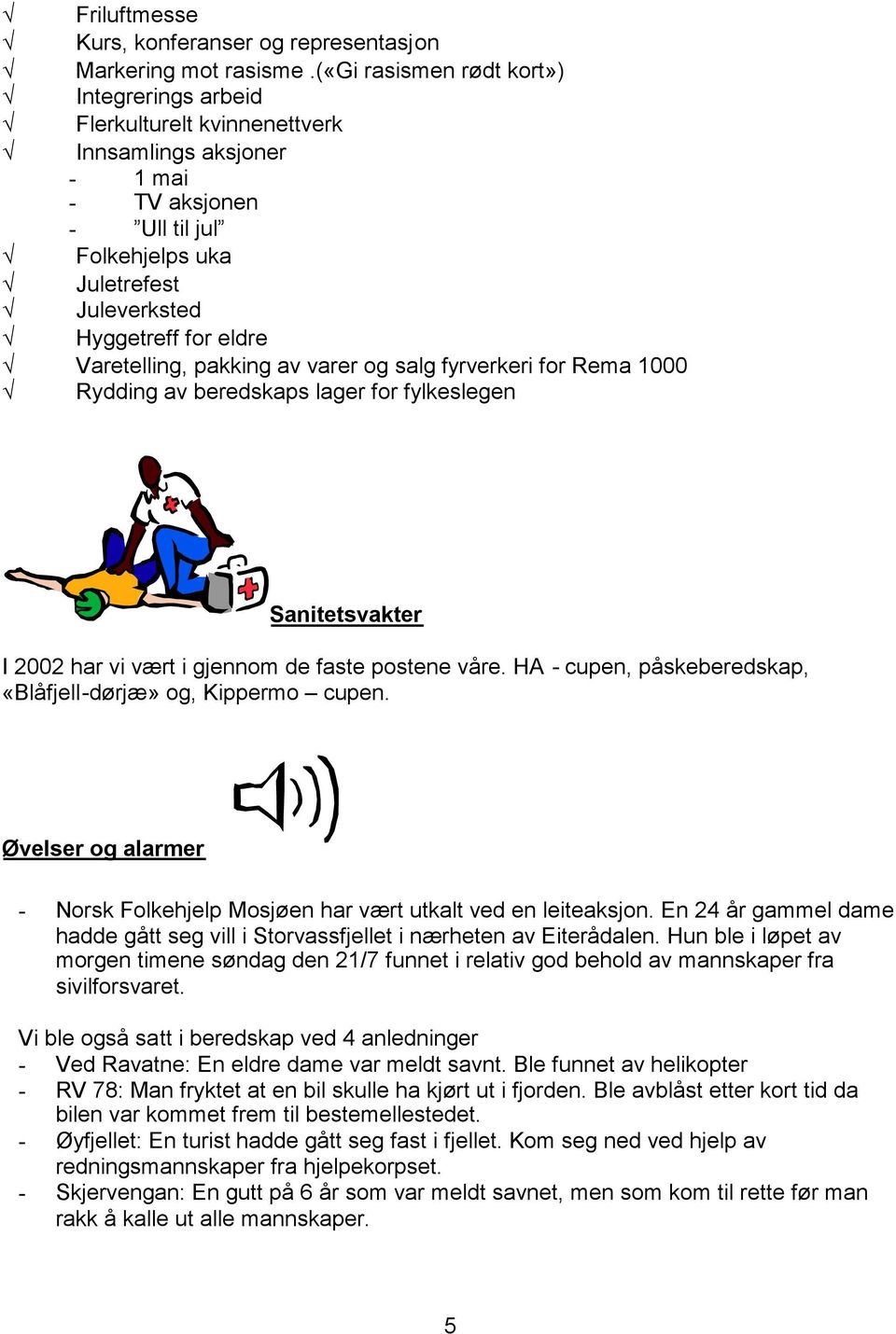 Varetelling, pakking av varer og salg fyrverkeri for Rema 1000 Rydding av beredskaps lager for fylkeslegen Sanitetsvakter I 2002 har vi vært i gjennom de faste postene våre.