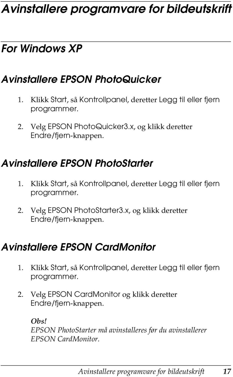 Velg EPSON PhotoStarter3.x, og klikk deretter Endre/fjern-knappen. Avinstallere EPSON CardMonitor 1. Klikk Start, så Kontrollpanel, deretter Legg til eller fjern programmer. 2.