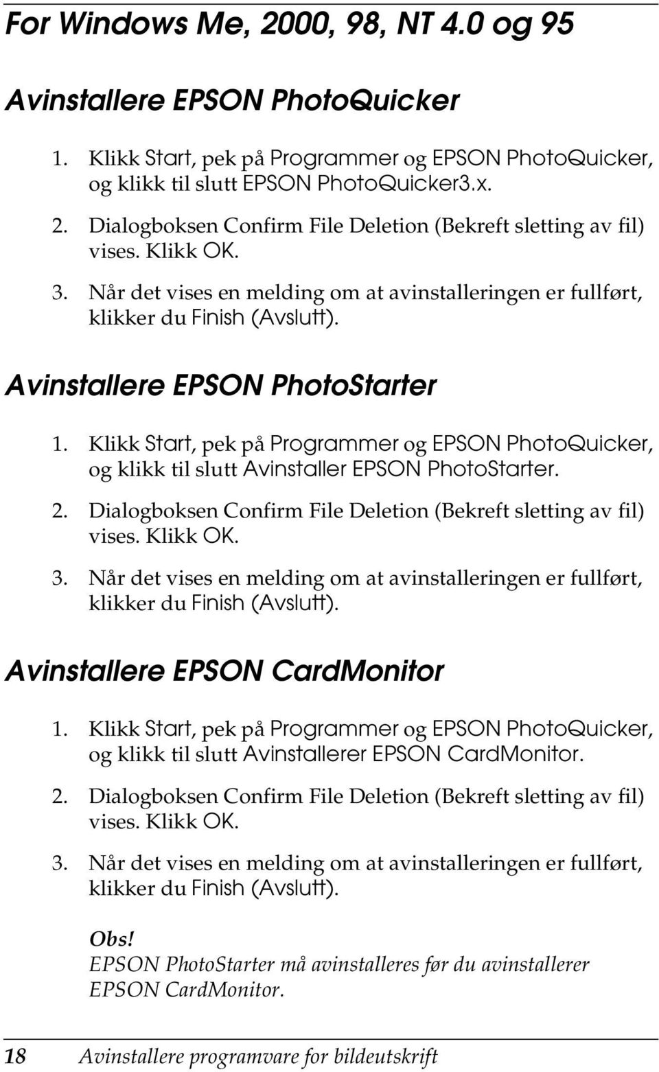 Klikk Start, pek på Programmer og EPSON PhotoQuicker, og klikk til slutt Avinstaller EPSON PhotoStarter. 2. Dialogboksen Confirm File Deletion (Bekreft sletting av fil) vises. Klikk OK. 3.