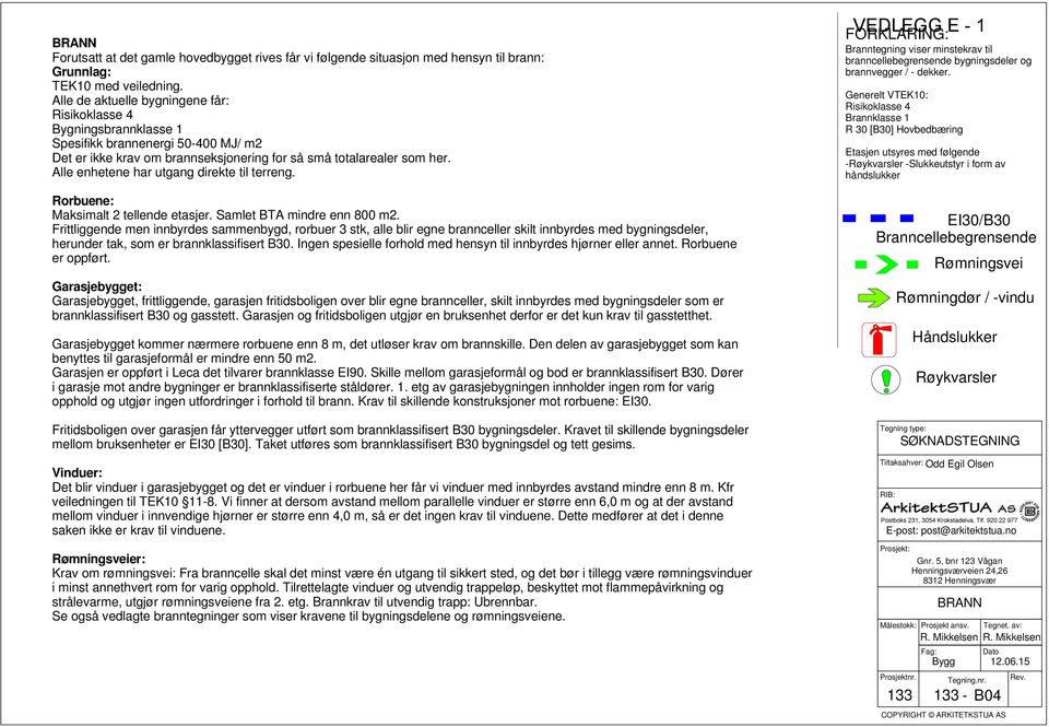 Alle enhetene har utgang direkte til terreng. Rorbuene: Maksimalt 2 tellende etasjer. Samlet TA mindre enn 800 m2.