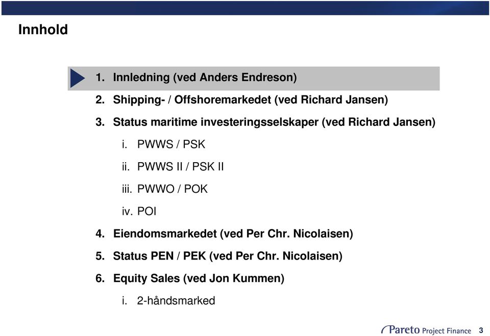 Status maritime investeringsselskaper (ved Richard Jansen) i. PWWS / PSK ii.