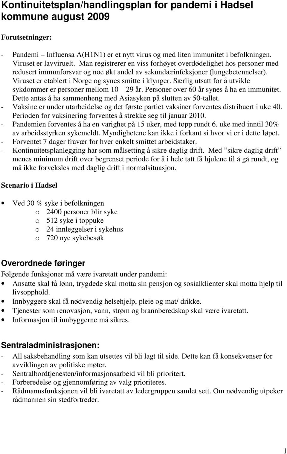 Viruset er etablert i Norge og synes smitte i klynger. Særlig utsatt for å utvikle sykdommer er personer mellom 10 29 år. Personer over 60 år synes å ha en immunitet.