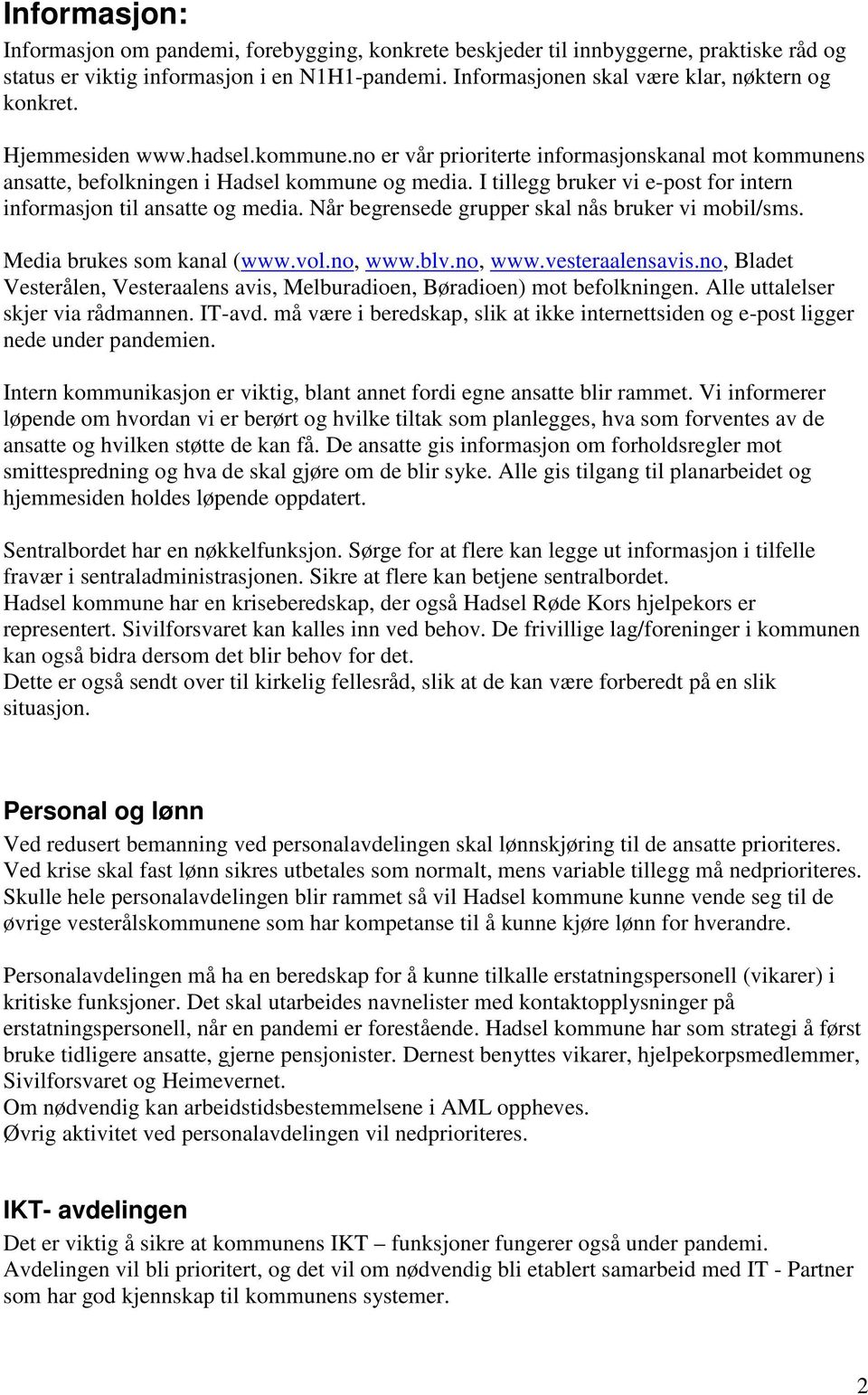 I tillegg bruker vi e-post for intern informasjon til ansatte og media. Når begrensede grupper skal nås bruker vi mobil/sms. Media brukes som kanal (www.vol.no, www.blv.no, www.vesteraalensavis.