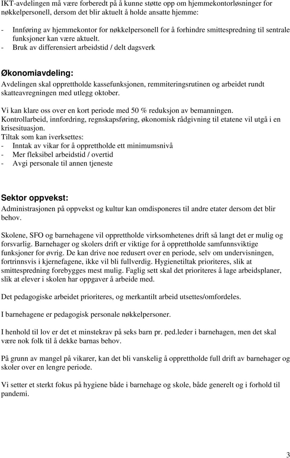 - Bruk av differensiert arbeidstid / delt dagsverk Økonomiavdeling: Avdelingen skal opprettholde kassefunksjonen, remmiteringsrutinen og arbeidet rundt skatteavregningen med utlegg oktober.