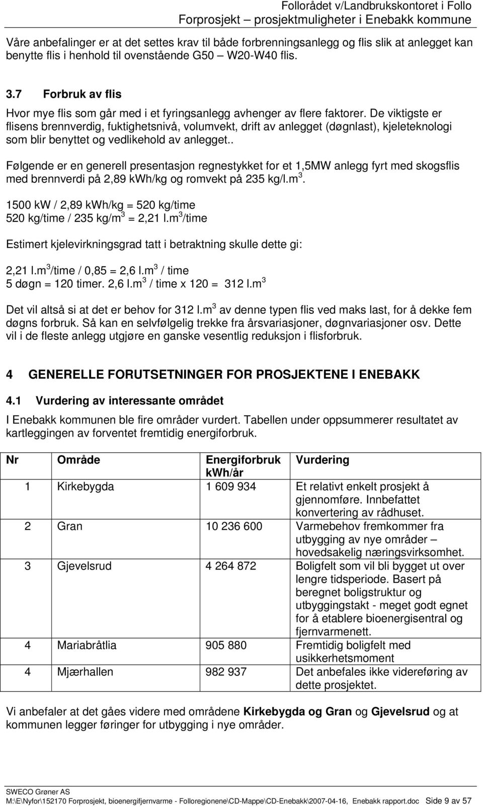 De viktigste er flisens brennverdig, fuktighetsnivå, volumvekt, drift av anlegget (døgnlast), kjeleteknologi som blir benyttet og vedlikehold av anlegget.