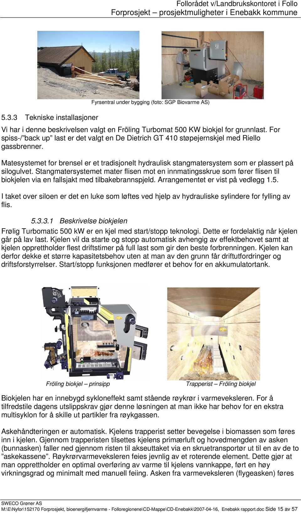 Matesystemet for brensel er et tradisjonelt hydraulisk stangmatersystem som er plassert på silogulvet.