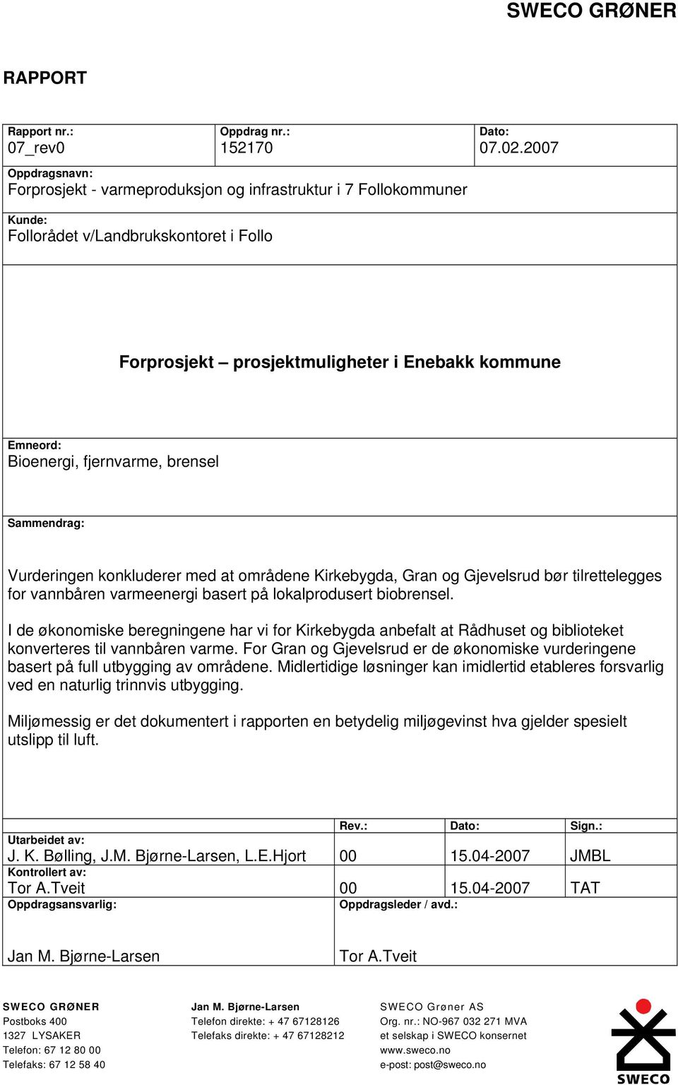 konkluderer med at områdene Kirkebygda, Gran og Gjevelsrud bør tilrettelegges for vannbåren varmeenergi basert på lokalprodusert biobrensel.