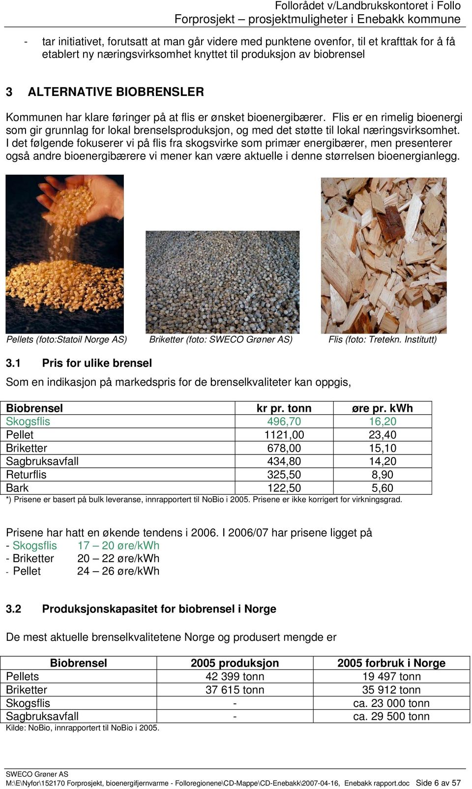 I det følgende fokuserer vi på flis fra skogsvirke som primær energibærer, men presenterer også andre bioenergibærere vi mener kan være aktuelle i denne størrelsen bioenergianlegg.