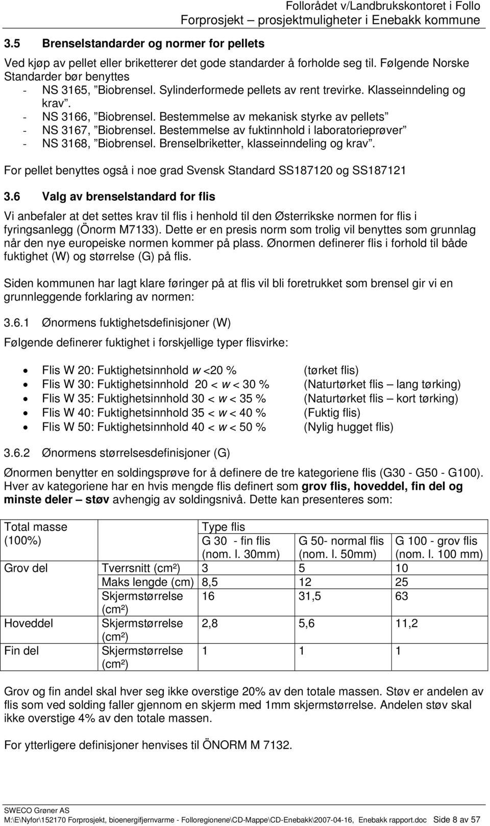 Bestemmelse av fuktinnhold i laboratorieprøver - NS 3168, Biobrensel. Brenselbriketter, klasseinndeling og krav. For pellet benyttes også i noe grad Svensk Standard SS187120 og SS187121 3.