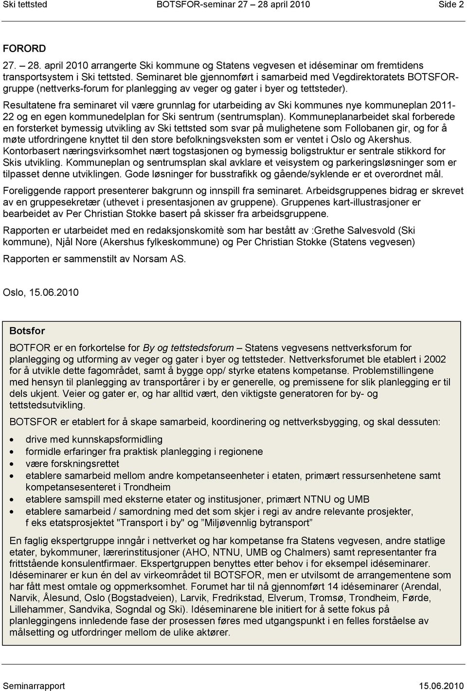 Resultatene fra seminaret vil være grunnlag for utarbeiding av Ski kommunes nye kommuneplan 2011-22 og en egen kommunedelplan for Ski sentrum (sentrumsplan).