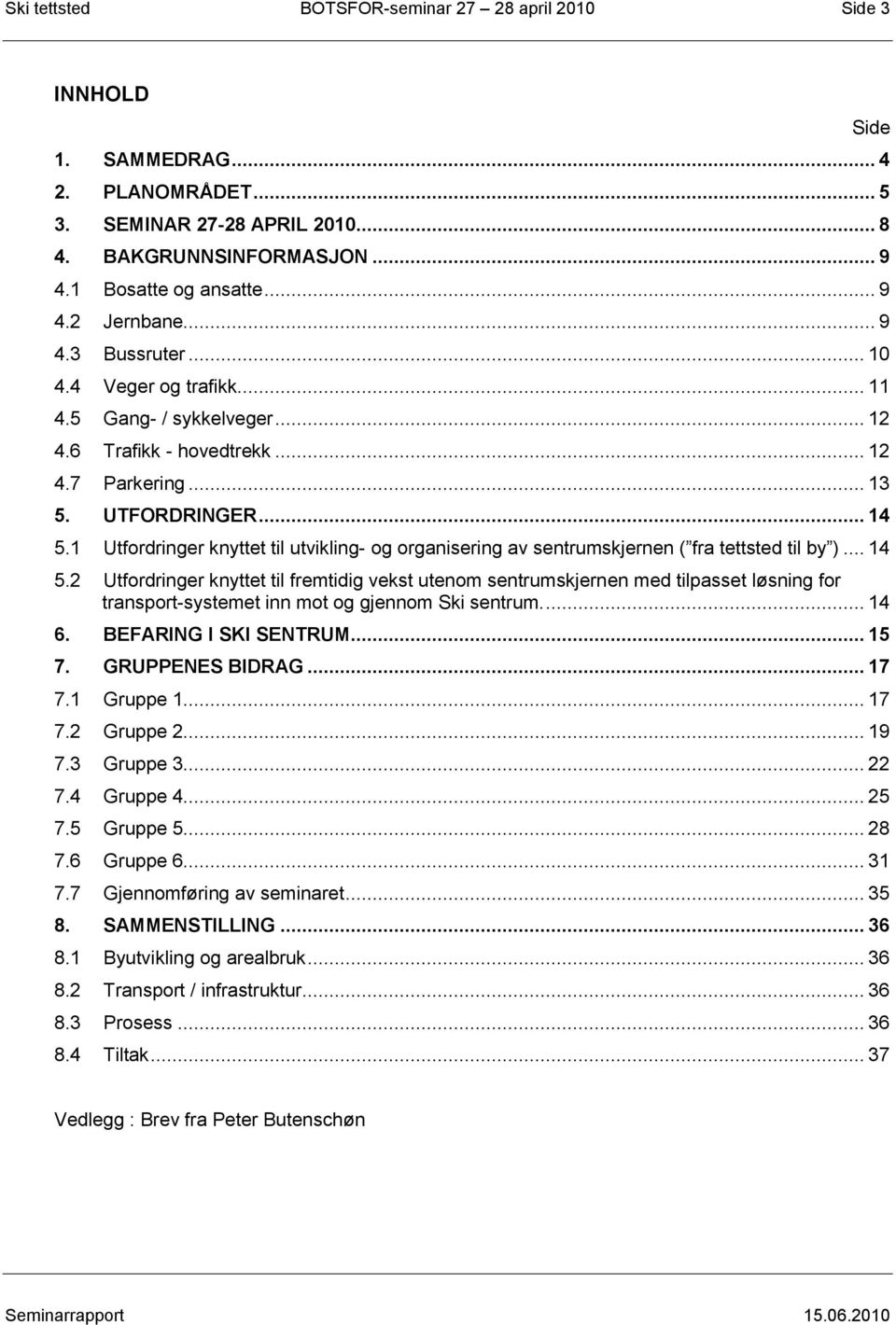 1 Utfordringer knyttet til utvikling- og organisering av sentrumskjernen ( fra tettsted til by )... 14 5.