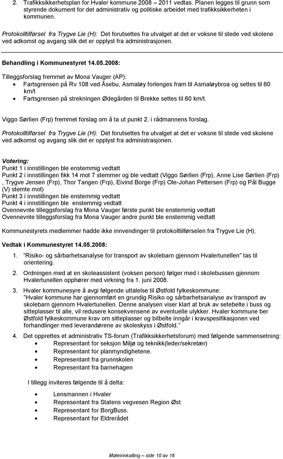 Tilleggsforslag fremmet av Mona Vauger (AP): Fartsgrensen på Rv 108 ved Åsebu, Asmaløy forlenges fram til Asmaløybroa og settes til 60 km/t Fartsgrensen på strekningen Ødegården til Brekke settes til