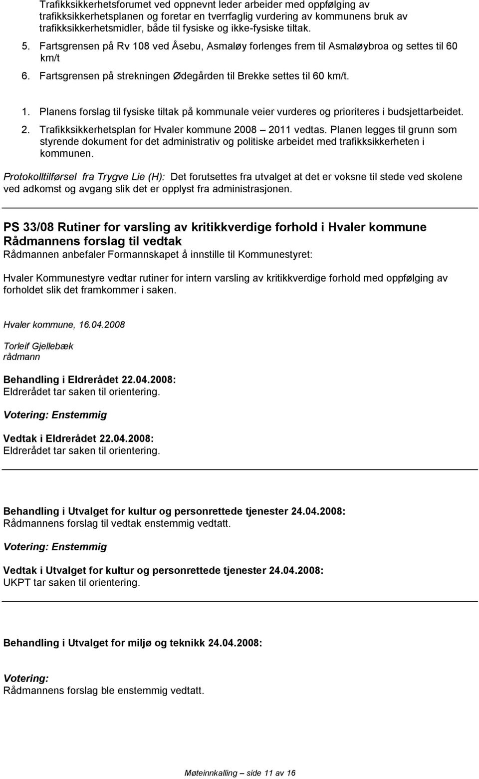 2. Trafikksikkerhetsplan for Hvaler kommune 2008 2011 vedtas. Planen legges til grunn som styrende dokument for det administrativ og politiske arbeidet med trafikksikkerheten i kommunen.