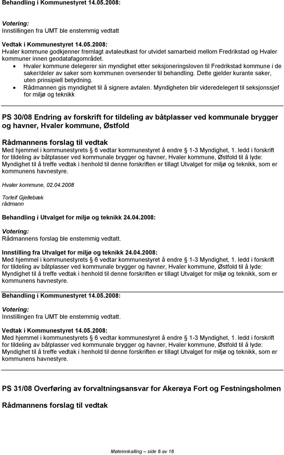 Dette gjelder kurante saker, uten prinsipiell betydning. Rådmannen gis myndighet til å signere avtalen.