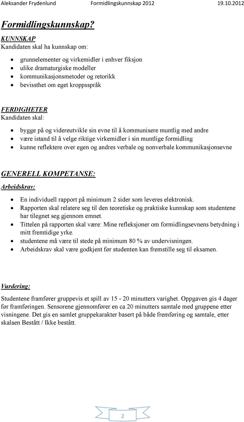 Kandidaten skal: bygge på og videreutvikle sin evne til å kommunisere muntlig med andre være istand til å velge riktige virkemidler i sin muntlige formidling kunne reflektere over egen og andres