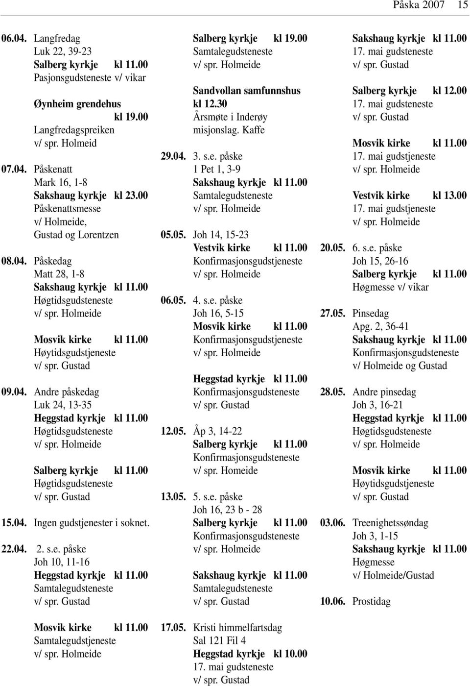 00 Høgtidsgudsteneste Salberg kyrkje kl 11.00 Høgtidsgudsteneste 15.04. Ingen gudstjenester i soknet. 22.04. 2. s.e. påske Joh 10, 11-16 Heggstad kyrkje kl 11.00 Samtalegudsteneste Mosvik kirke kl 11.
