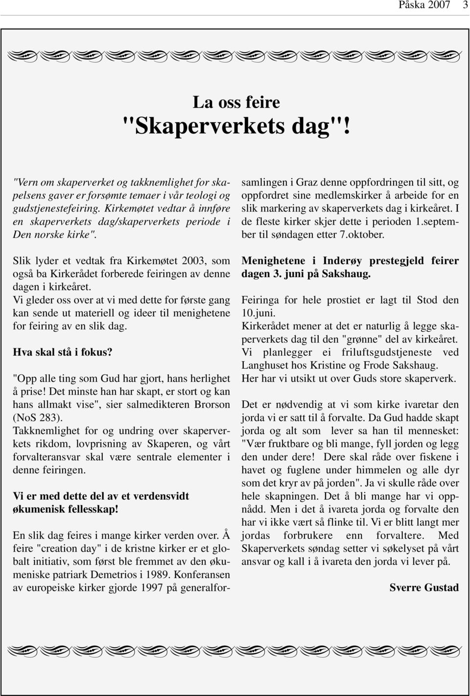 Slik lyder et vedtak fra Kirkemøtet 2003, som også ba Kirkerådet forberede feiringen av denne dagen i kirkeåret.