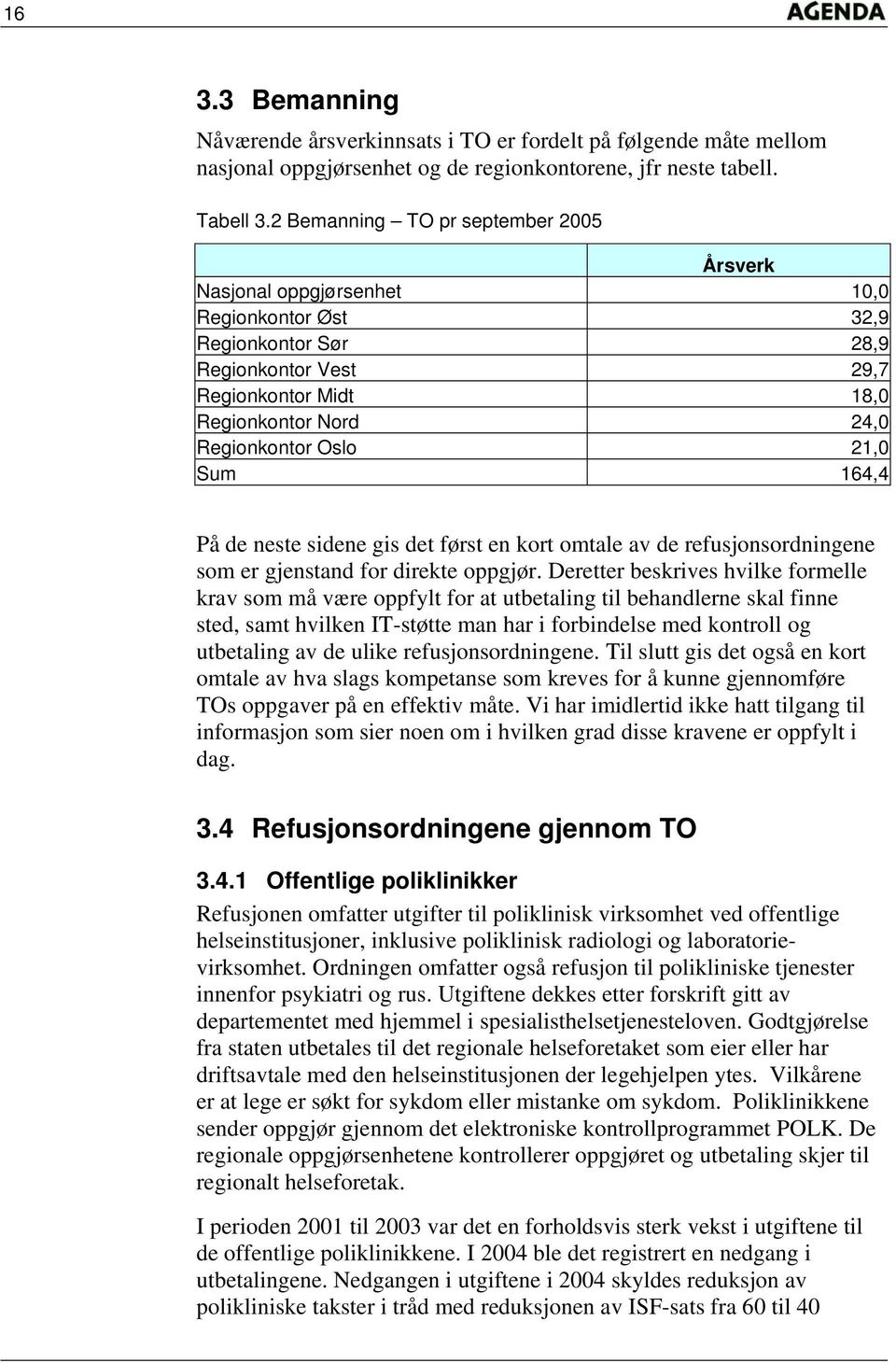 21,0 Sum 164,4 På de neste sidene gis det først en kort omtale av de refusjonsordningene som er gjenstand for direkte oppgjør.