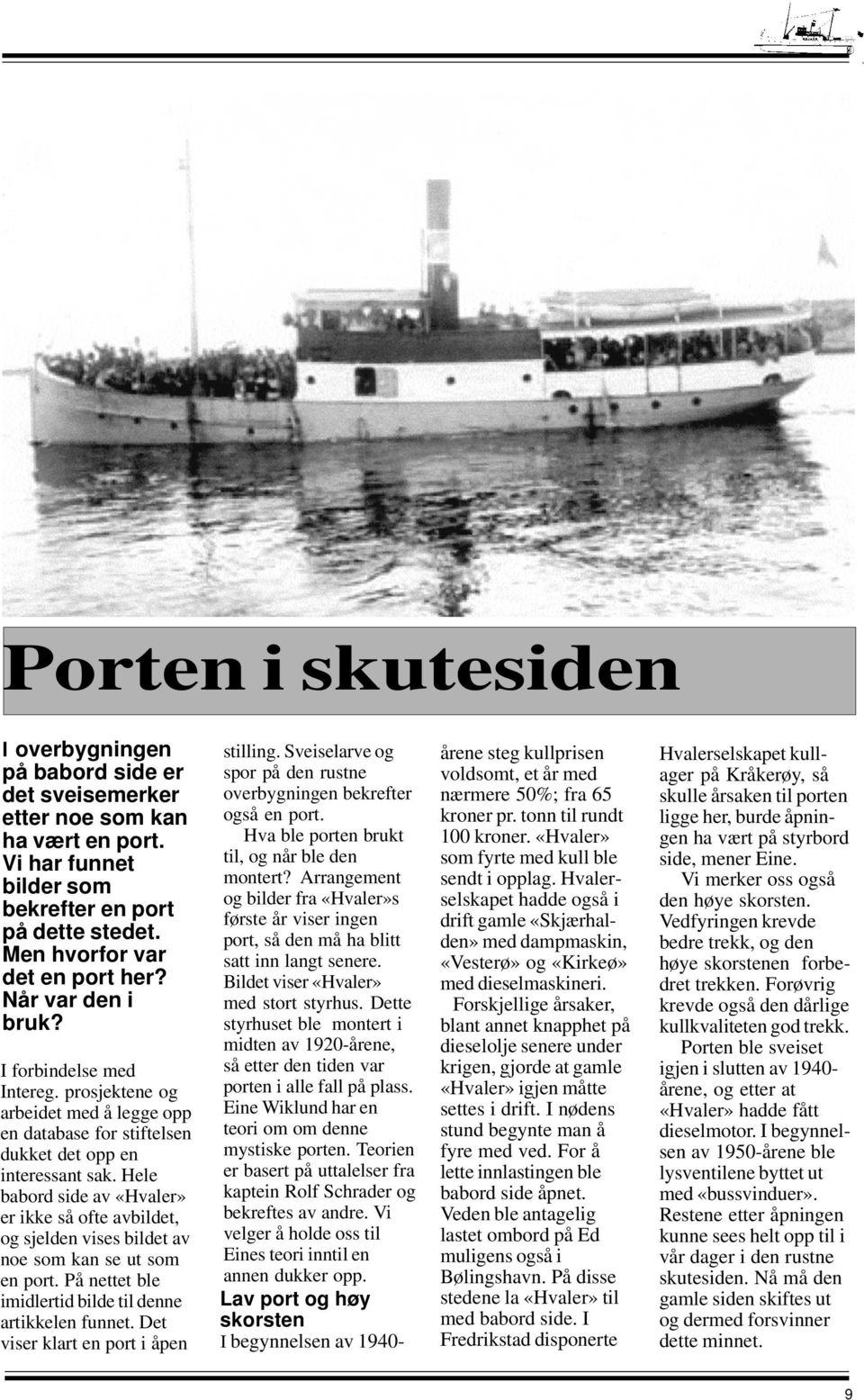 Hele babord side av «Hvaler» er ikke så ofte avbildet, og sjelden vises bildet av noe som kan se ut som en port. På nettet ble imidlertid bilde til denne artikkelen funnet.