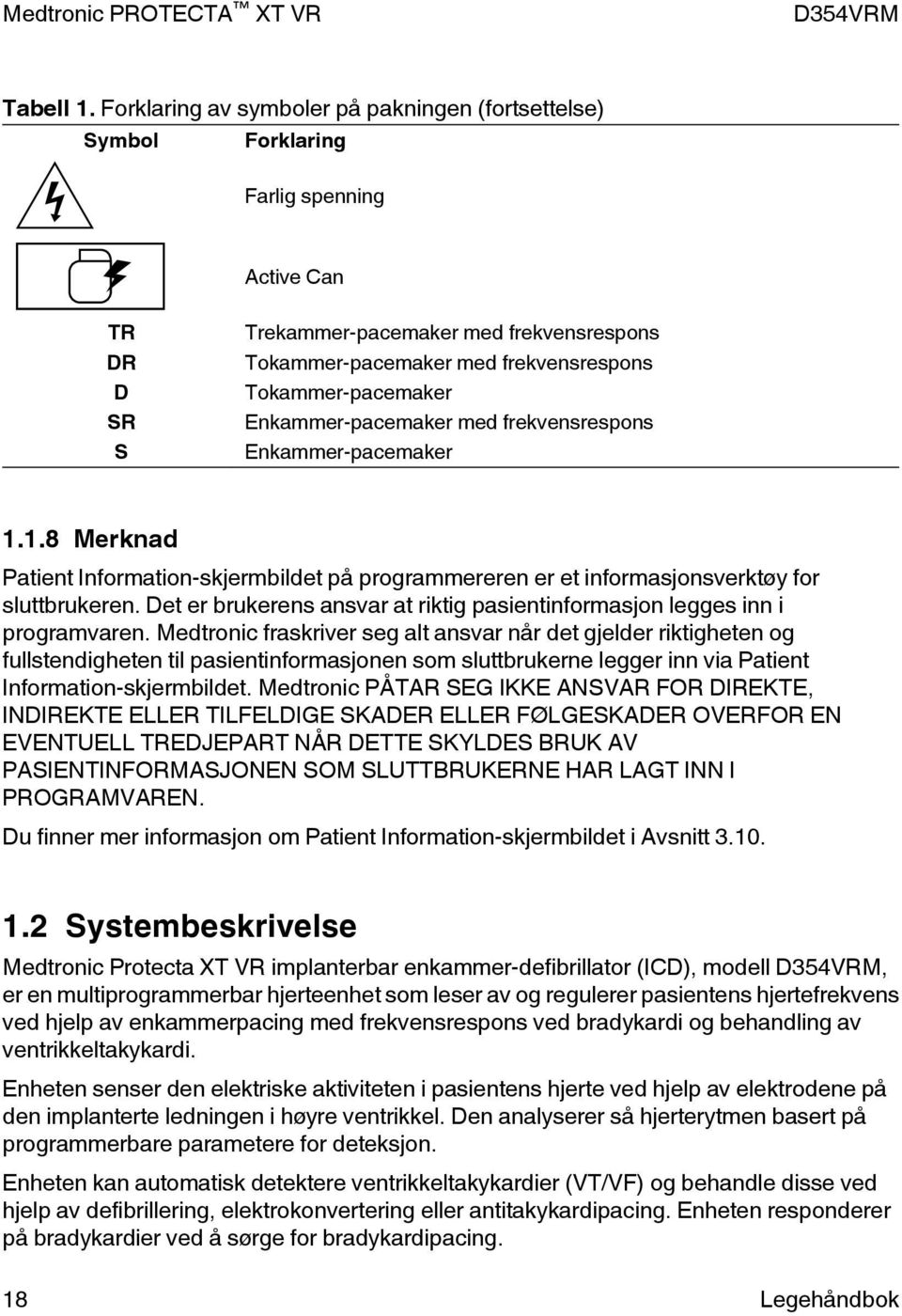 Tokammer-pacemaker Enkammer-pacemaker med frekvensrespons Enkammer-pacemaker 1.1.8 Merknad Patient Information-skjermbildet på programmereren er et informasjonsverktøy for sluttbrukeren.