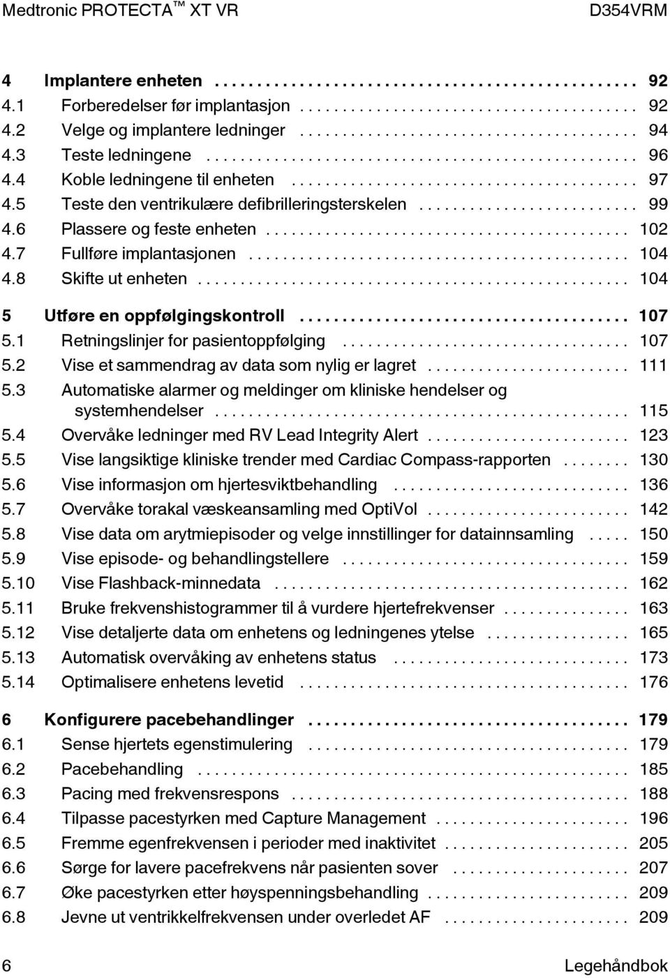 1 Retningslinjer for pasientoppfølging... 107 5.2 Vise et sammendrag av data som nylig er lagret... 111 5.3 Automatiske alarmer og meldinger om kliniske hendelser og systemhendelser... 115 5.