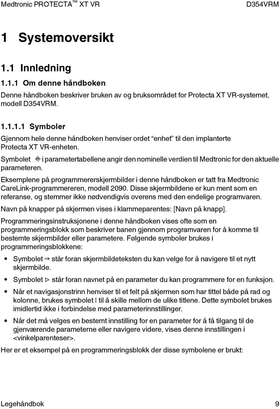 Eksemplene på programmererskjermbilder i denne håndboken er tatt fra Medtronic CareLink-programmereren, modell 2090.