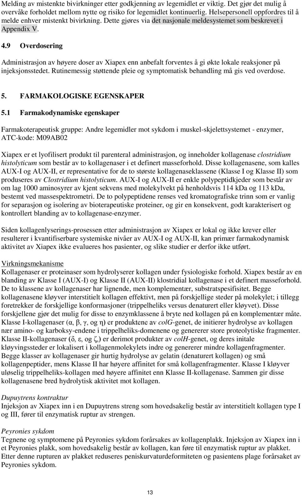 9 Overdosering Administrasjon av høyere doser av Xiapex enn anbefalt forventes å gi økte lokale reaksjoner på injeksjonsstedet.