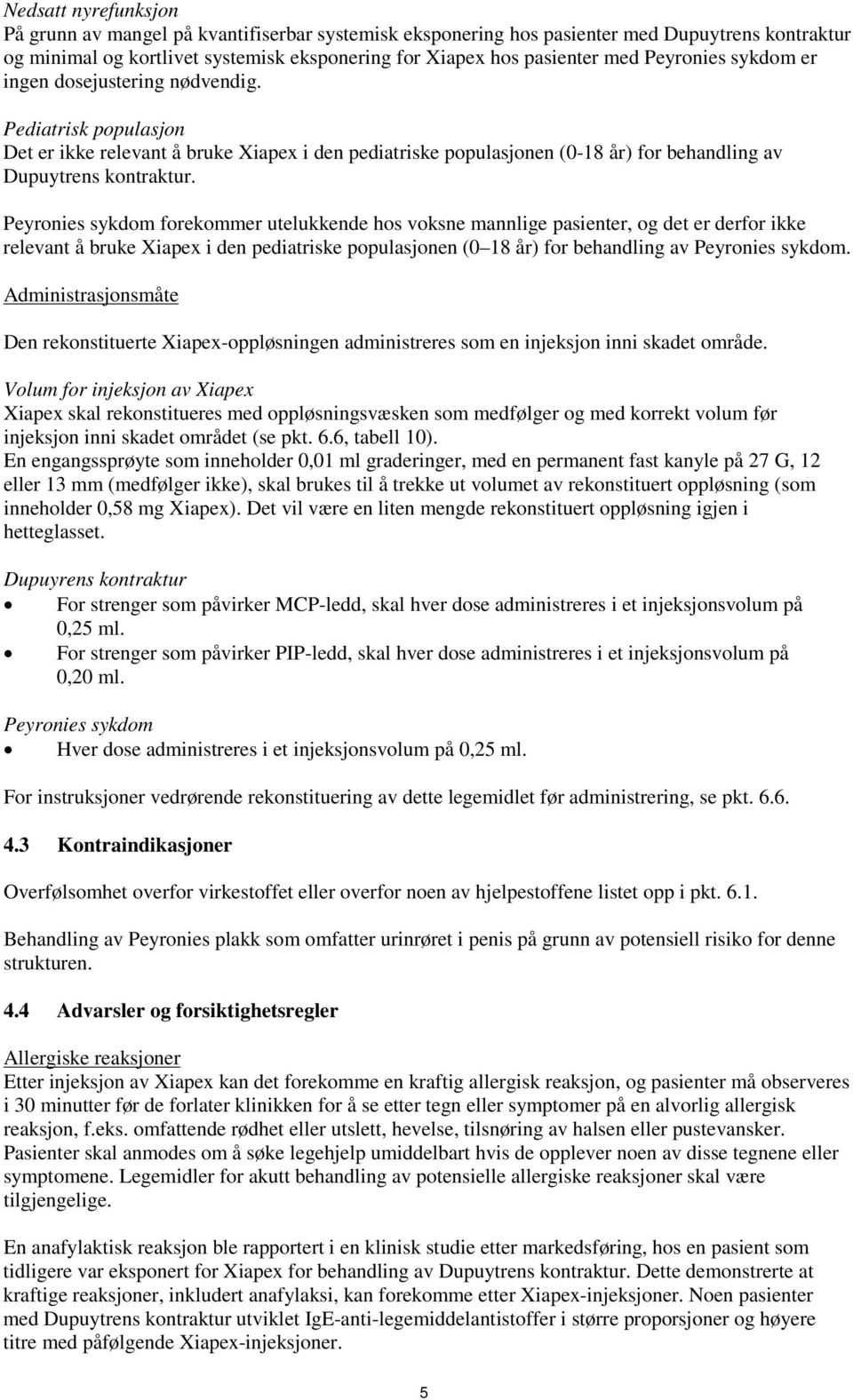 Peyronies sykdom forekommer utelukkende hos voksne mannlige pasienter, og det er derfor ikke relevant å bruke Xiapex i den pediatriske populasjonen (0 18 år) for behandling av Peyronies sykdom.