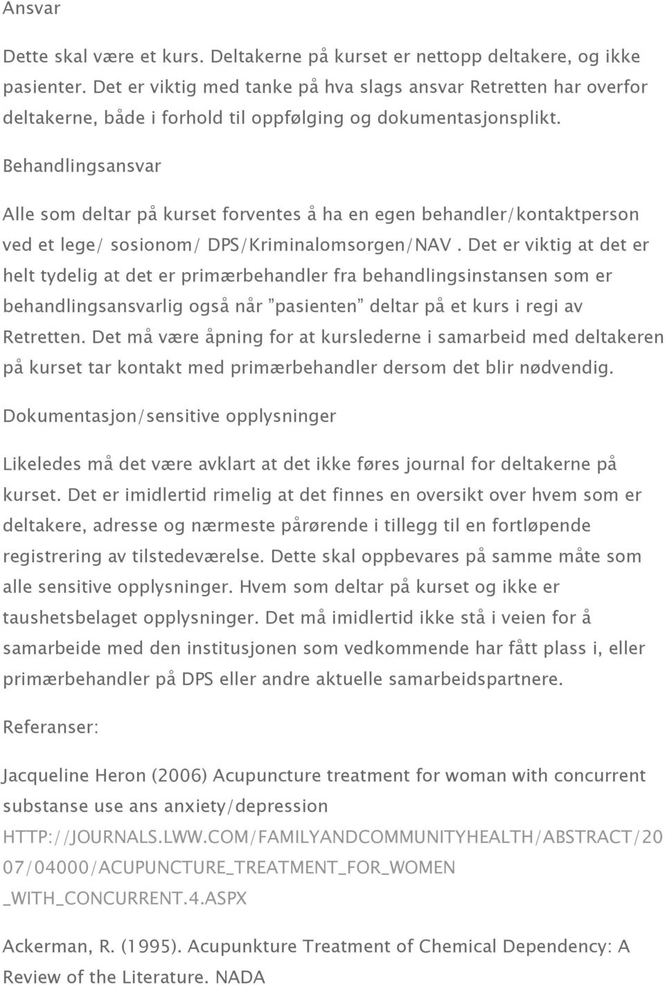 Behandlingsansvar Alle som deltar på kurset forventes å ha en egen behandler/kontaktperson ved et lege/ sosionom/ DPS/Kriminalomsorgen/NAV.