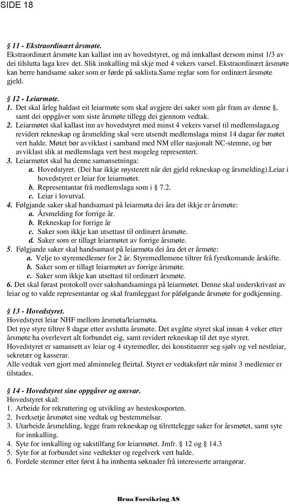 - Leiarmøte. 1. Det skal årleg haldast eit leiarmøte som skal avgjere dei saker som går fram av denne, samt dei oppgåver som siste årsmøte tillegg dei gjennom vedtak. 2.