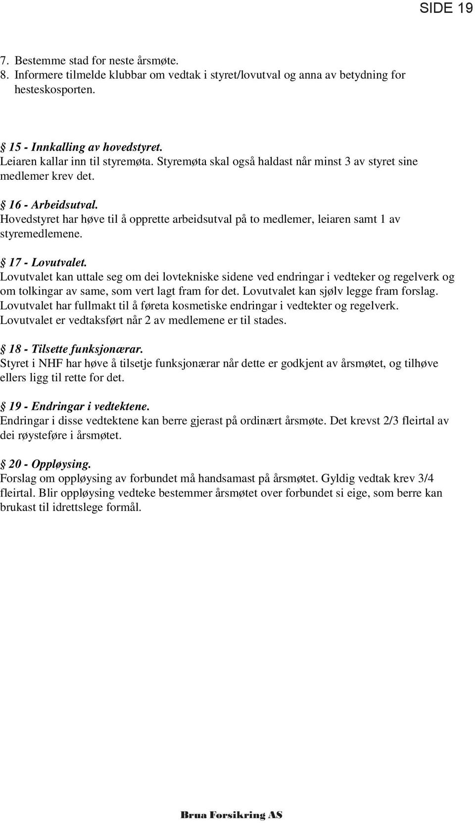 Hovedstyret har høve til å opprette arbeidsutval på to medlemer, leiaren samt 1 av styremedlemene. 17 - Lovutvalet.