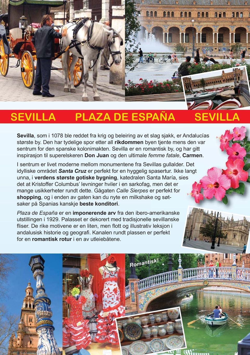 Sevilla er en romantisk by, og har gitt inspirasjon til superelskeren Don Juan og den ultimale femme fatale, Carmen. I sentrum er livet moderne mellom monumentene fra Sevillas gullalder.