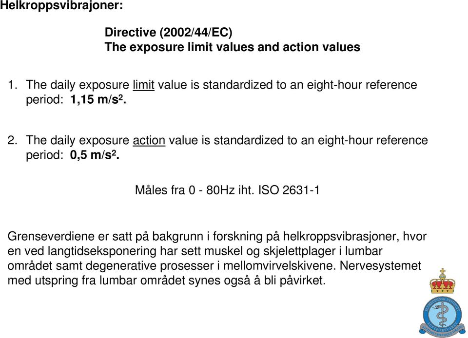 2. The daily exposure action value is standardized to an eight-hour reference period: 0,5 m/s 2. Måles fra 0-80Hz iht.