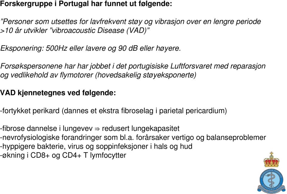 Forsøkspersonene har har jobbet i det portugisiske Luftforsvaret med reparasjon og vedlikehold av flymotorer (hovedsakelig støyeksponerte) VAD kjennetegnes ved følgende: