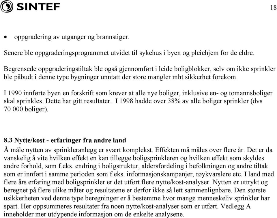 I 1990 innførte byen en forskrift som krever at alle nye boliger, inklusive en- og tomannsboliger skal sprinkles. Dette har gitt resultater.