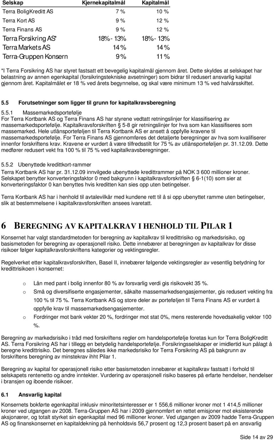 Dette skyldes at selskapet har belastning av annen egenkapital (forsikringstekniske avsetninger) som bidrar til redusert ansvarlig kapital gjennom året.