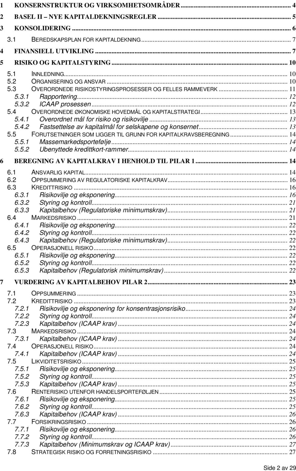 .. 12 5.4 OVERORDNEDE ØKONOMISKE HOVEDMÅL OG KAPITALSTRATEGI... 13 5.4.1 Overordnet mål for risiko og risikovilje... 13 5.4.2 Fastsettelse av kapitalmål for selskapene og konsernet... 13 5.5 FORUTSETNINGER SOM LIGGER TIL GRUNN FOR KAPITALKRAVSBEREGNING.