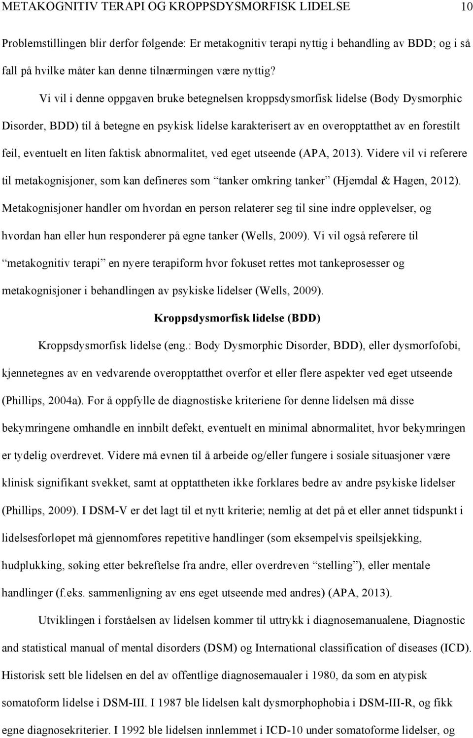 Vi vil i denne oppgaven bruke betegnelsen kroppsdysmorfisk lidelse (Body Dysmorphic Disorder, BDD) til å betegne en psykisk lidelse karakterisert av en overopptatthet av en forestilt feil, eventuelt