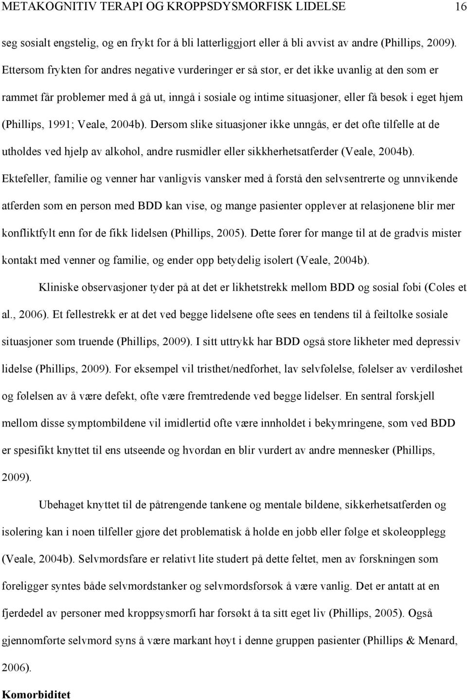 (Phillips, 1991; Veale, 2004b). Dersom slike situasjoner ikke unngås, er det ofte tilfelle at de utholdes ved hjelp av alkohol, andre rusmidler eller sikkherhetsatferder (Veale, 2004b).