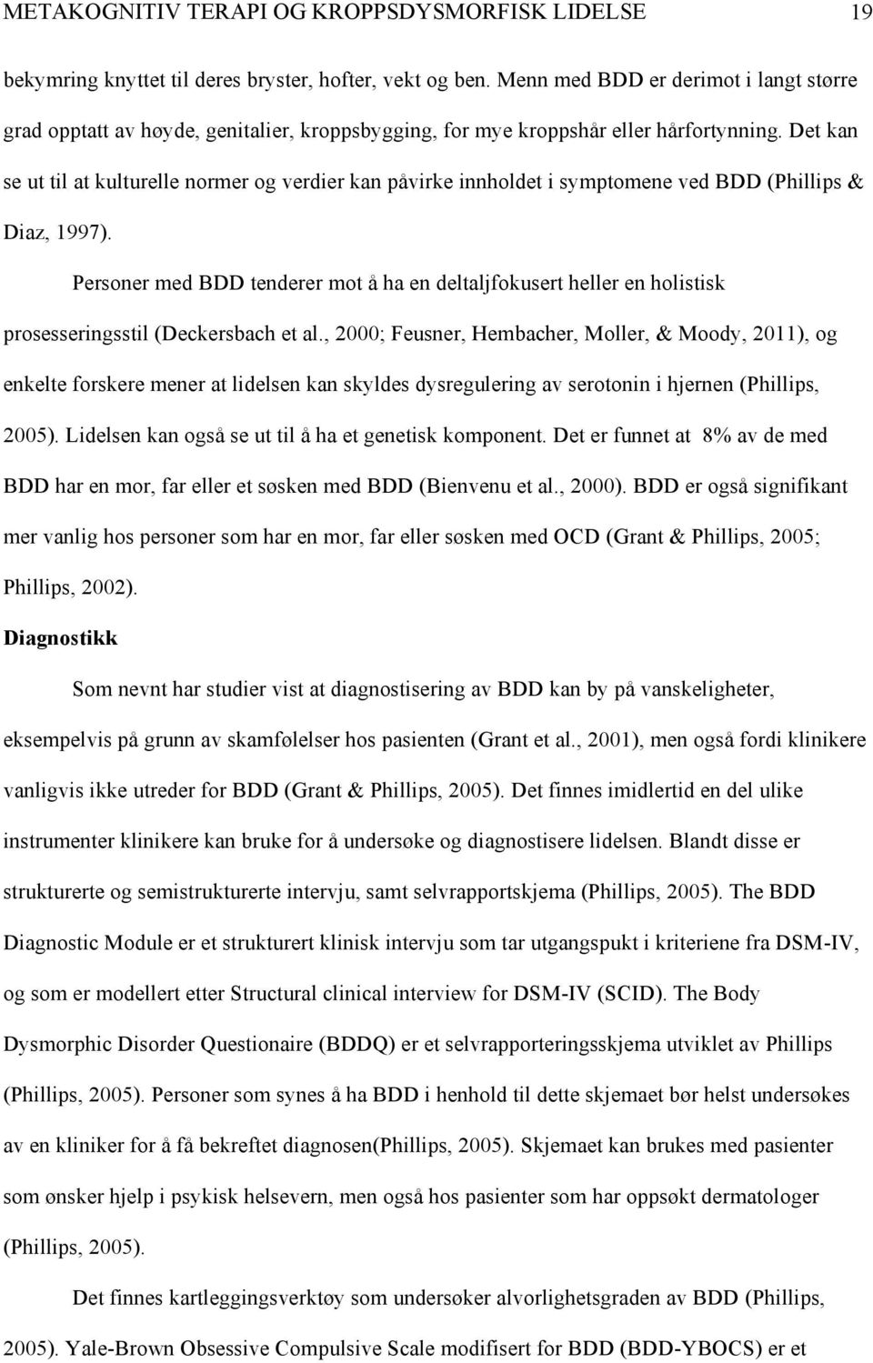 Det kan se ut til at kulturelle normer og verdier kan påvirke innholdet i symptomene ved BDD (Phillips & Diaz, 1997).