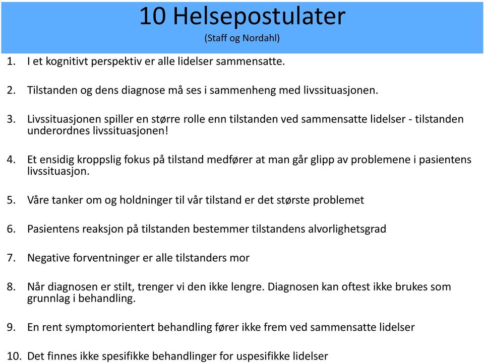 Et ensidig kroppslig fokus på tilstand medfører at man går glipp av problemene i pasientens livssituasjon. 5. Våre tanker om og holdninger til vår tilstand er det største problemet 6.